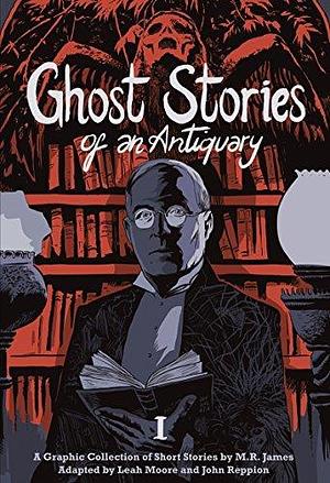 Ghost Stories of an Antiquary Vol. 1 by M.R. James, Leah Moore, Leah Moore, John Reppion