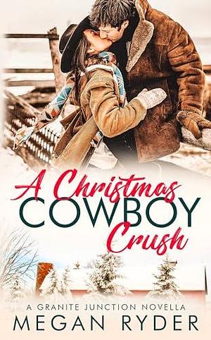 A Christmas Cowboy Crush: A Granite Junction Holiday Novella by Megan Ryder, Megan Ryder