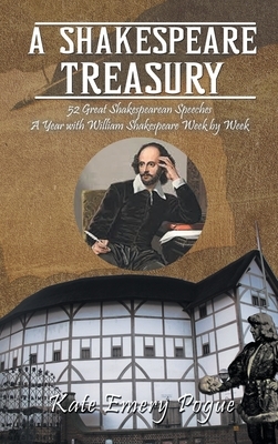 A Shakespeare Treasury: 52 Great Shakespearean Speeches A Year with William Shakespeare Week by Week by Kate Emery Pogue