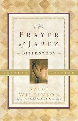 The Prayer of Jabez Bible Study Leader's Edition: Breaking Through to the Blessed Life by Bruce Wilkinson