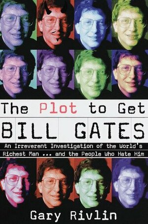 The Plot to Get Bill Gates by Gary Rivlin