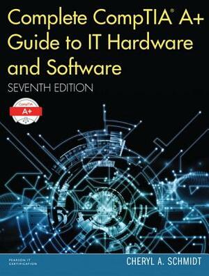 Complete Comptia A+ Guide to IT Hardware and Software by Cheryl Schmidt