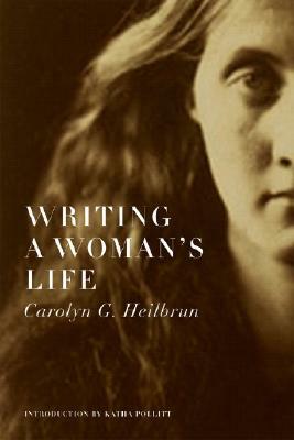 Writing a Woman's Life by Carolyn G. Heilbrun