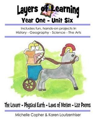 Layers of Learning Year One Unit Six: The Levant, Physical Earth, Laws of Motion, List Poems by Karen Loutzenhiser, Michelle Copher
