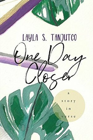 One Day Closer: A Story in Verse by Layla S. Tanjutco