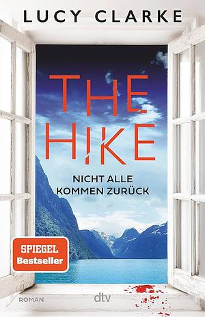 The Hike: Nicht alle kommen zurück | Der neue Roman der SPIEGEL-Bestsellerautorin: »Lucy Clarke ist die Königin des Destination-Thrillers - und das ist ihr bestes Buch.« (Claire Douglas) by Lucy Clarke