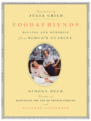 Food and Friends: Recipes and Memories from Simca's Cuisine by Julia Child, Simone Beck, Suzanne Patterson