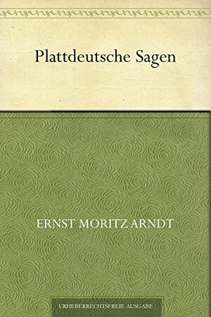 Plattdeutsche Sagen by Ernst Moritz Arndt