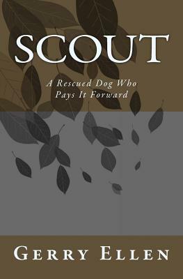 Scout: A Rescued Dog Who Pays It Forward by Scout, Gerry Ellen