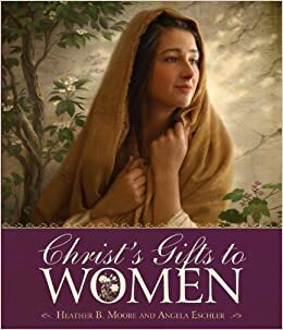 Christ's Gifts to Women by Heather B. Moore, Angela Eschler