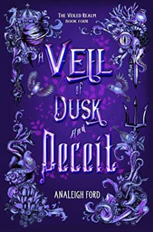A Veil of Dusk and Deciet by Analeigh Ford