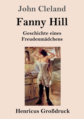 Fanny Hill oder Geschichte eines Freudenmädchens (Großdruck) by John Cleland