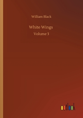 White Wings: Volume 3 by William Black