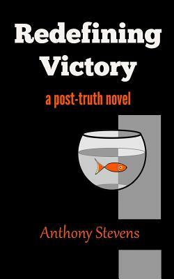 Redefining Victory: A Post-Truth Novel by Anthony Stevens