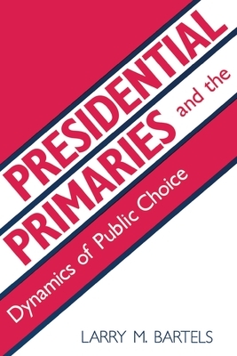 Presidential Primaries and the Dynamics of Public Choice by Larry M. Bartels