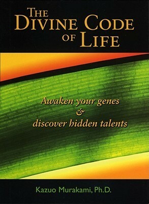 The Divine Code of Life: Awaken Your Genes & Discover Hidden Talents by Kazuo Murakami