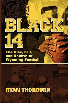 Black 14: The Rise, Fall and Rebirth of Wyoming Football by Ryan Thorburn