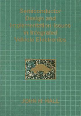 Semiconductor Design and Implementation Issues in Integrated Vehicle Electronics by John Hall