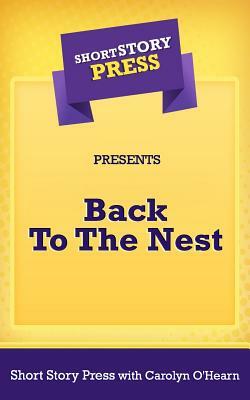 Short Story Press Presents Back to the Nest by Short Story Press, Carolyn O'Hearn