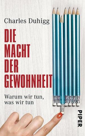 Die Macht der Gewohnheit: Warum wir tun, was wir tun by Charles Duhigg