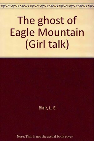 The ghost of Eagle Mountain by L.E. Blair