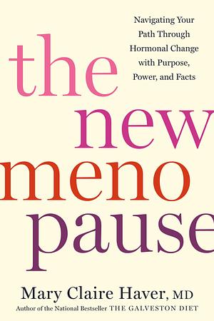 The New Menopause: Navigating Your Path Through Hormonal Change with Purpose, Power, and Facts by Mary Claire Haver, Mary Claire Haver