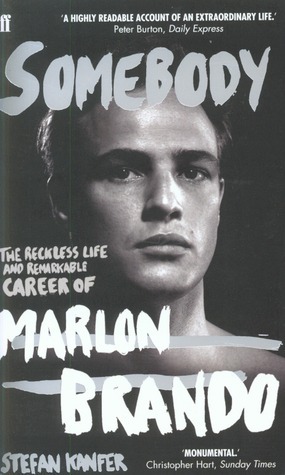 Somebody: The Reckless Life and Remarkable Career of Marlon Brando by Stefan Kanfer