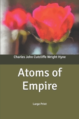 Atoms of Empire: Large Print by C. J. Cutcliffe Hyne