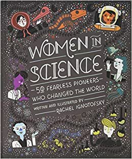 Women in Science: 50 Fearless Pioneers Who Changed the World by Rachel Ignotofsky