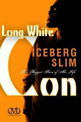 Long White Con: The Biggest Score of His Life by Iceberg Slim