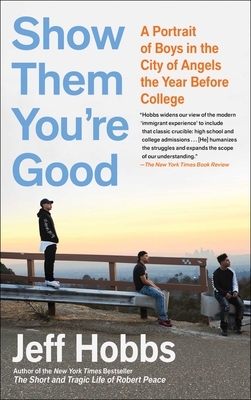 Show Them You're Good: A Portrait of Boys in the City of Angels the Year Before College by Jeff Hobbs