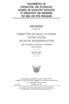 Subcommittee on Contracting and Technology hearing on legislative initiatives to strengthen and modernize the SBIR and STTR programs by House Committee on Small Busine (house), United S. Congress, United States House of Representatives