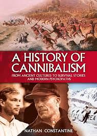 A History of Cannibalism: From Ancient Cultures to Survival Stories and Modern Psychopaths by Nathan Constantine