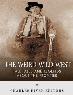 The Weird Wild West: Tall Tales and Legends about the Frontier by Sean McLachlan, Charles River Editors