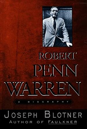 Robert Penn Warren: A Biography by Joseph Blotner