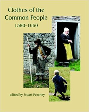 Clothes of the Common People 1580 - 1660 by Stuart Peachey
