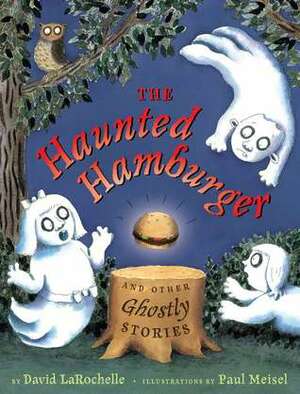 The Haunted Hamburger and Other Ghostly Stories by David LaRochelle, Paul Meisel