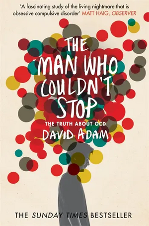 The Man Who Couldn't Stop: The Truth About OCD by David Adam