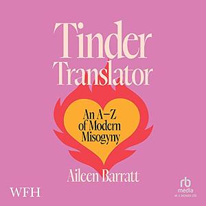 Tinder Translator: An A-Z of Modern Misogyny by Aileen Barratt
