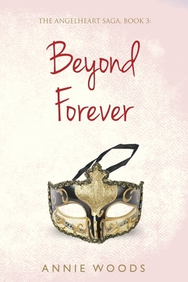 Beyond Forever: The Angelheart Saga, Book 3 by Annie Woods