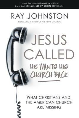 Jesus Called - He Wants His Church Back: What Christians and the American Church Are Missing by Ray Johnston