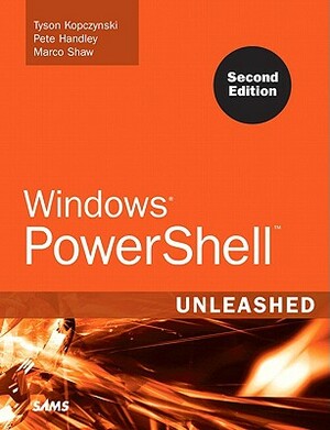 Windows Powershell Unleashed by Marco Shaw, Pete Handley, Tyson Kopczynski