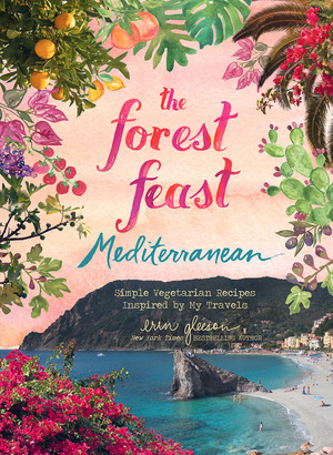 Forest Feast Mediterranean: Simple Vegetarian Recipes Inspired by My Travels by Erin Gleeson