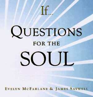 If. . . Questions for the Soul by Evelyn McFarlane, James Saywell