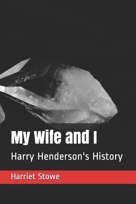 My Wife and I: Harry Henderson's History by Harriet Beecher Stowe