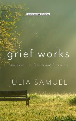 Grief Works: Stories of Life, Death, and Surviving [Large Print] by Julia Samuel