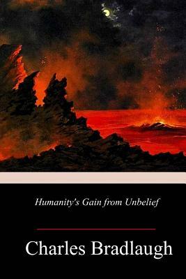 Humanity's Gain from Unbelief by Charles Bradlaugh