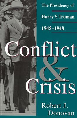 Conflict and Crisis: The Presidency of Harry S Truman, 1945-1948 by Robert J. Donovan