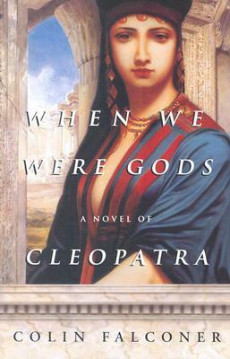 When We Were Gods: A Novel of Cleopatra by Colin Falconer