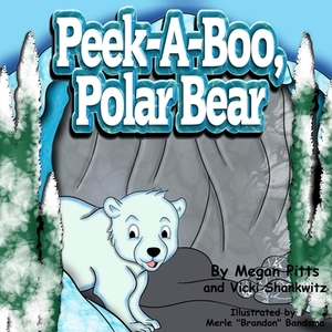 Peek-a-boo, Polar Bear by Megan Pitts, Vicki Shankwitz